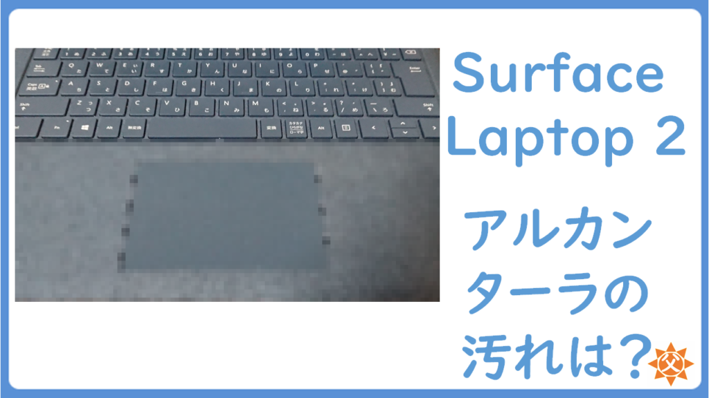 Surface Laptop 2 アルカンターラの汚れは大丈夫？